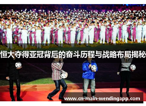 恒大夺得亚冠背后的奋斗历程与战略布局揭秘