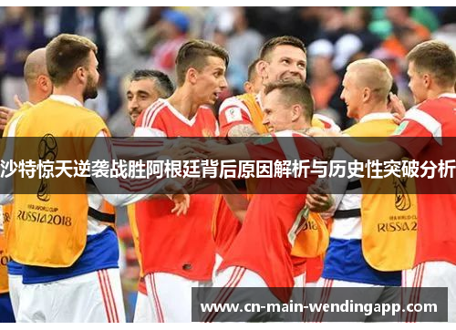 沙特惊天逆袭战胜阿根廷背后原因解析与历史性突破分析