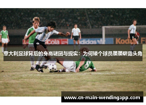 意大利足球背后的身高谜团与现实：为何矮个球员屡屡崭露头角