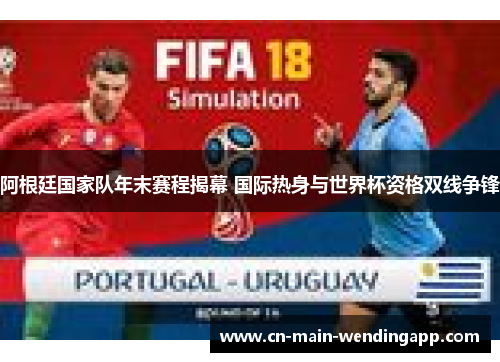 阿根廷国家队年末赛程揭幕 国际热身与世界杯资格双线争锋