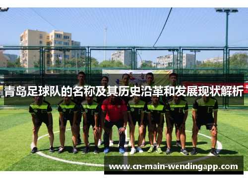 青岛足球队的名称及其历史沿革和发展现状解析