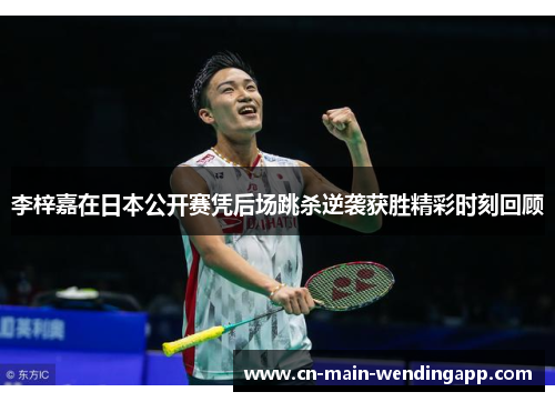 李梓嘉在日本公开赛凭后场跳杀逆袭获胜精彩时刻回顾