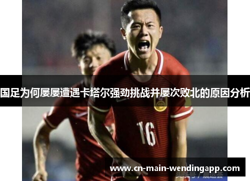 国足为何屡屡遭遇卡塔尔强劲挑战并屡次败北的原因分析