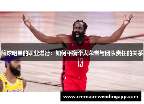 篮球明星的职业道德：如何平衡个人荣誉与团队责任的关系