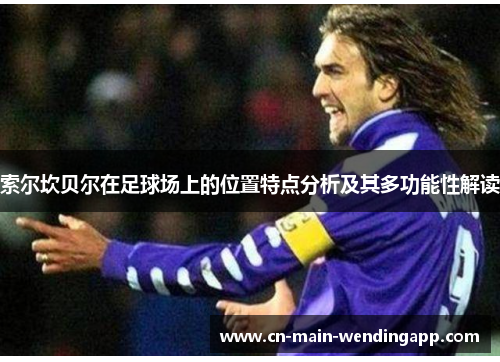 索尔坎贝尔在足球场上的位置特点分析及其多功能性解读