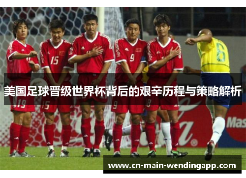 美国足球晋级世界杯背后的艰辛历程与策略解析