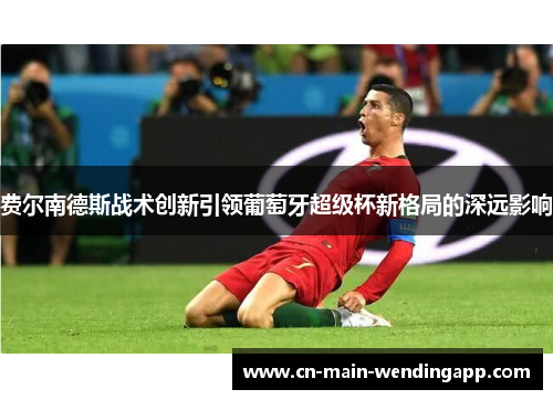 费尔南德斯战术创新引领葡萄牙超级杯新格局的深远影响