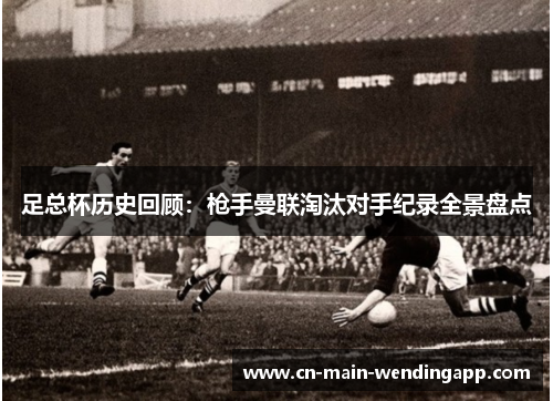 足总杯历史回顾：枪手曼联淘汰对手纪录全景盘点