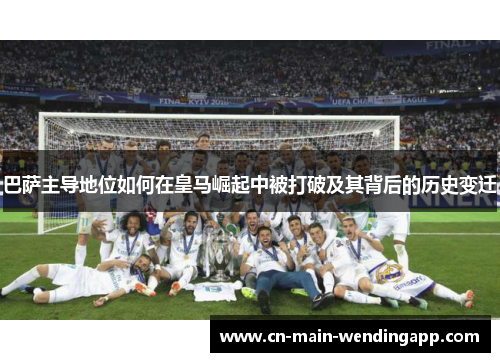 巴萨主导地位如何在皇马崛起中被打破及其背后的历史变迁