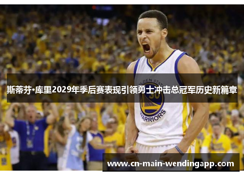 斯蒂芬·库里2029年季后赛表现引领勇士冲击总冠军历史新篇章 斯蒂芬·库里2029年季后赛表现引领勇士冲击总冠军历史新篇章