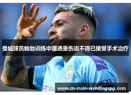 曼城球员鲍勃训练中遭遇重伤迫不得已接受手术治疗