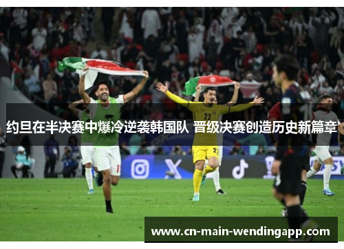 约旦在半决赛中爆冷逆袭韩国队 晋级决赛创造历史新篇章
